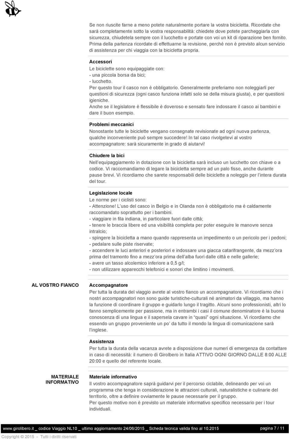 fornito. Prima della partenza ricordate di effettuarne la revisione, perché non è previsto alcun servizio di assistenza per chi viaggia con la bicicletta propria.