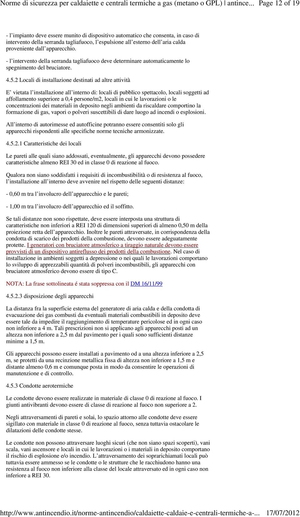 2 Locali di installazione destinati ad altre attività E vietata l installazione all interno di: locali di pubblico spettacolo, locali soggetti ad affollamento superiore a 0,4 persone/m2, locali in