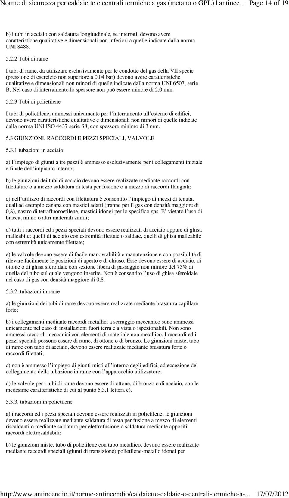 dimensionali non minori di quelle indicate dalla norma UNI 6507, serie B. Nel caso di interramento lo spessore non può essere minore di 2,