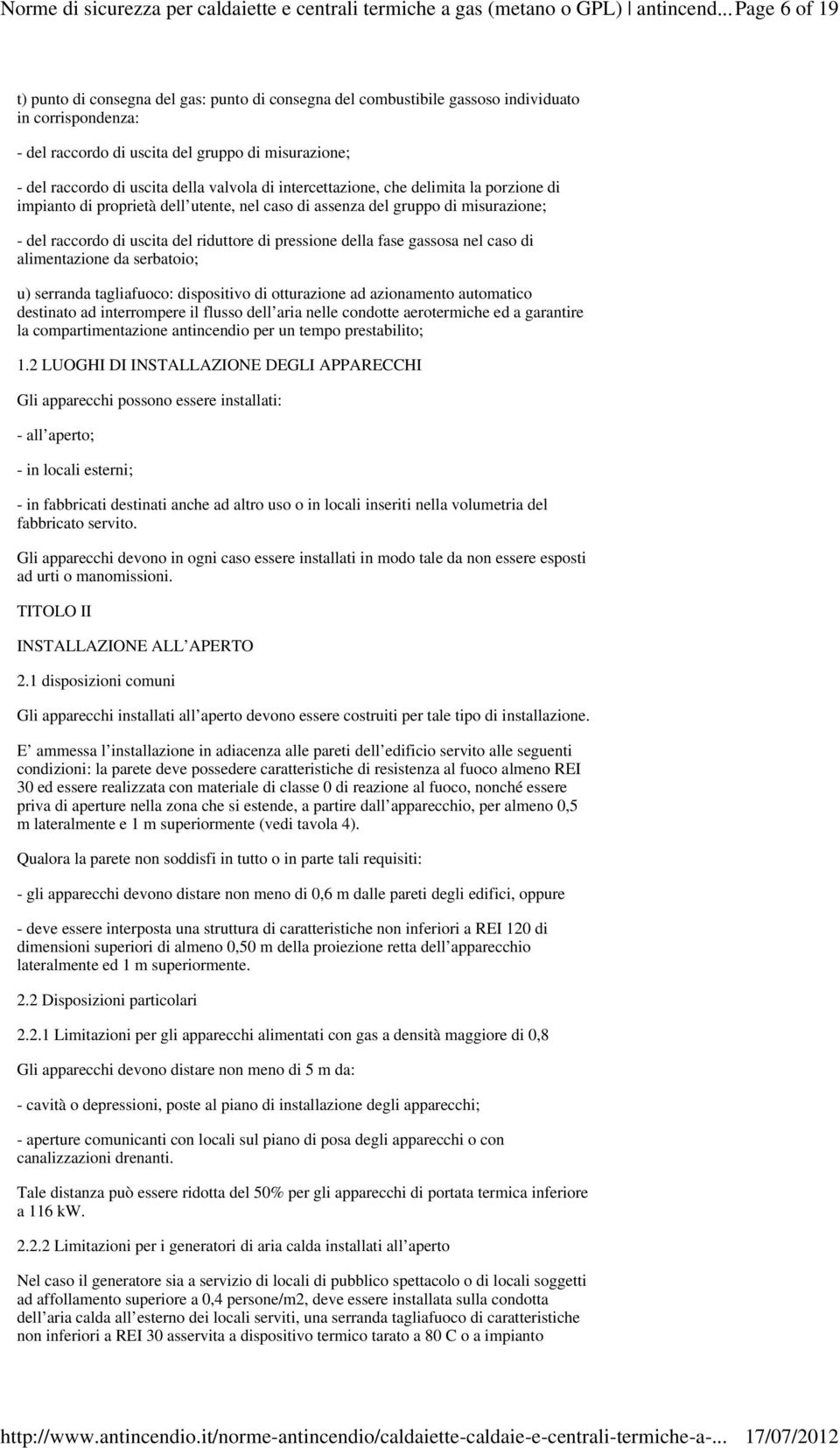 della valvola di intercettazione, che delimita la porzione di impianto di proprietà dell utente, nel caso di assenza del gruppo di misurazione; - del raccordo di uscita del riduttore di pressione