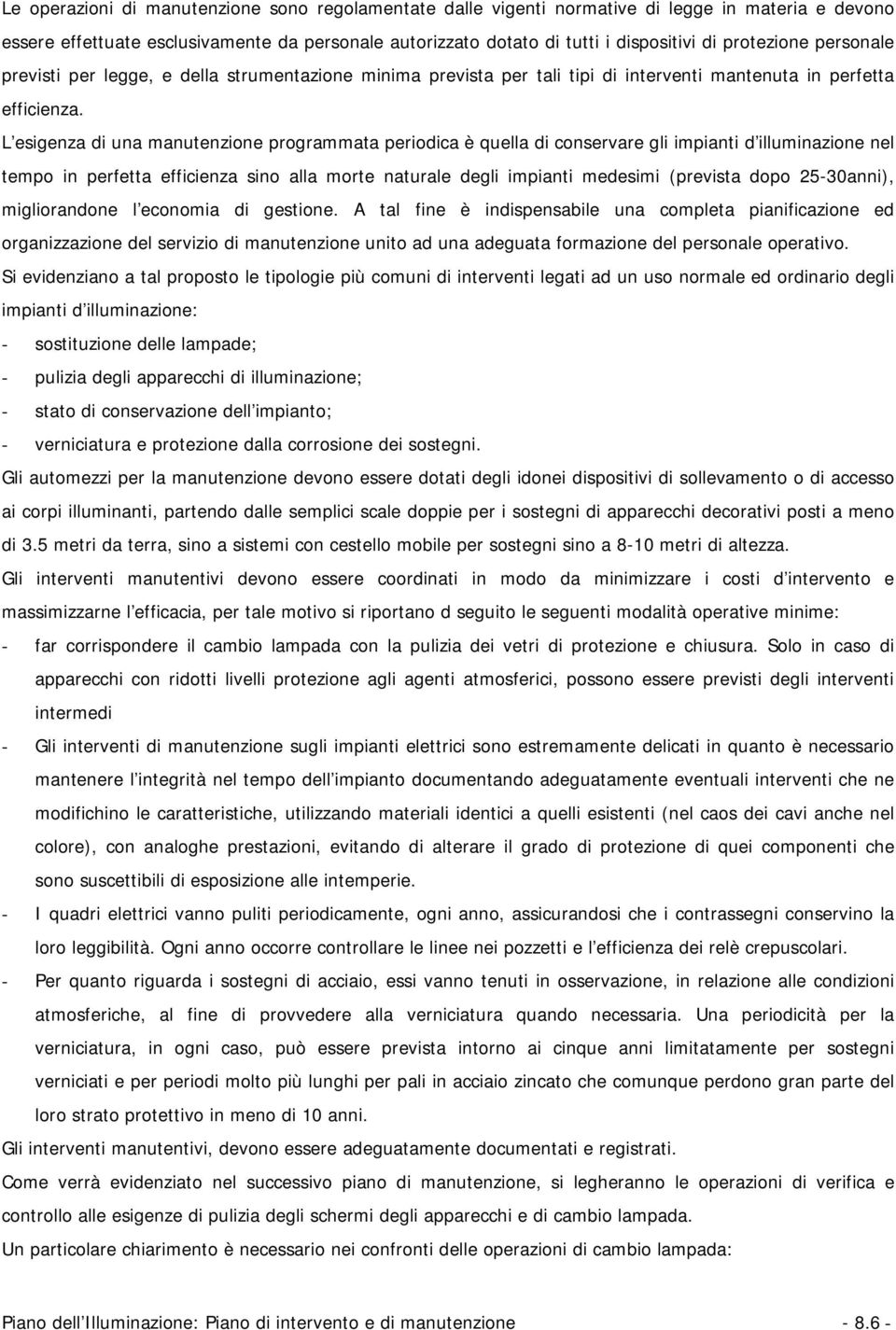 L esigenza di una manutenzione programmata periodica è quella di conservare gli impianti d illuminazione nel tempo in perfetta efficienza sino alla morte naturale degli impianti medesimi (prevista