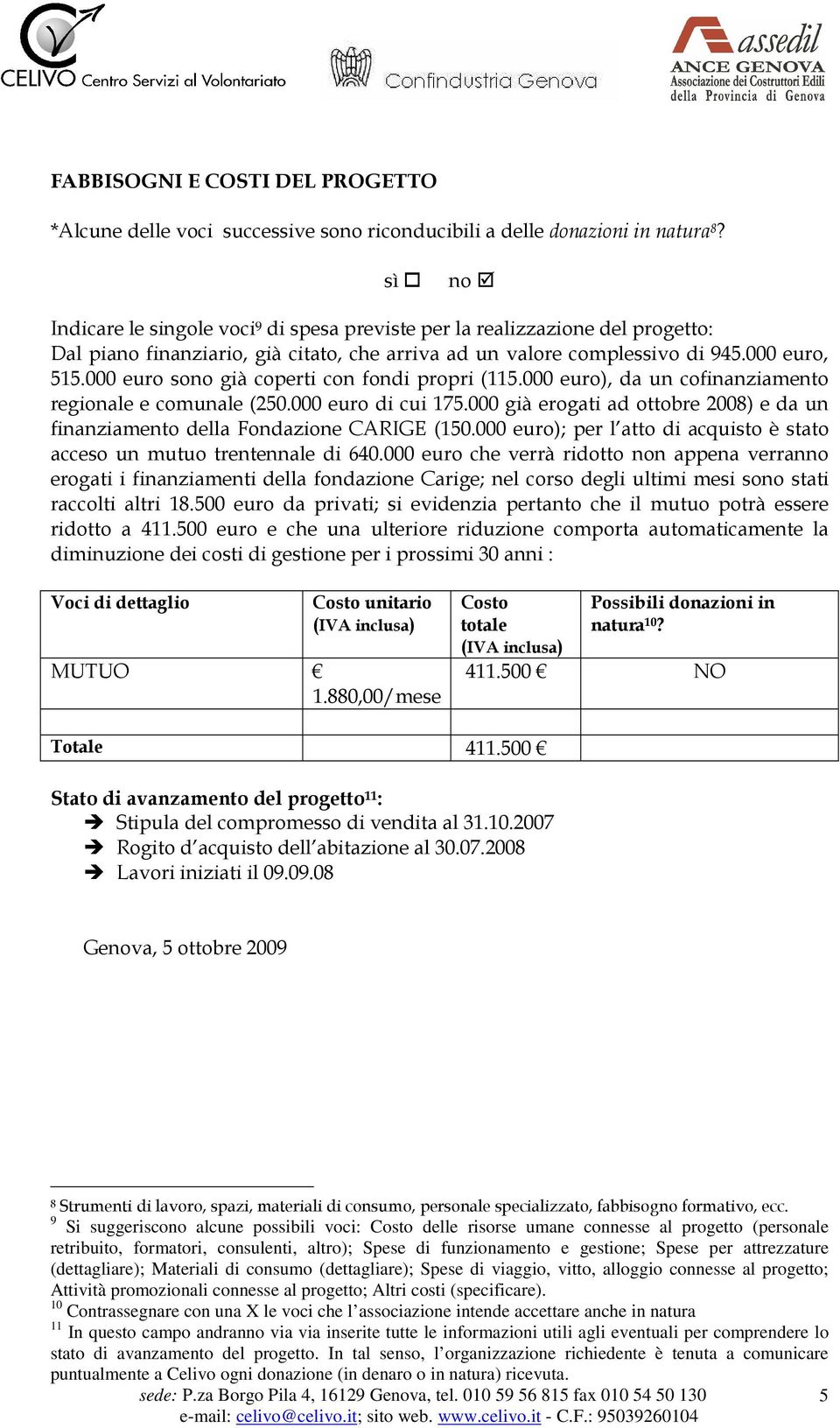 000 euro sono già coperti con fondi propri (115.000 euro), da un cofinanziamento regionale e comunale (250.000 euro di cui 175.