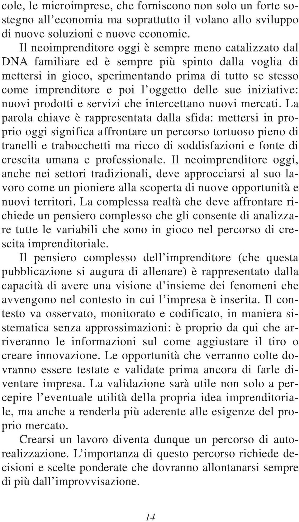 delle sue iniziative: nuovi prodotti e servizi che intercettano nuovi mercati.