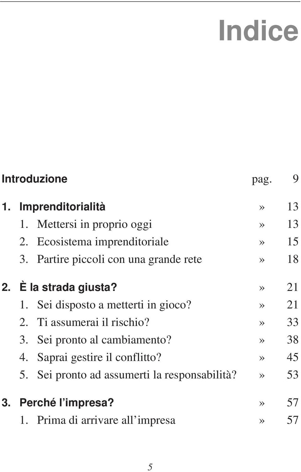 Sei disposto a metterti in gioco?» 21 2. Ti assumerai il rischio?» 33 3. Sei pronto al cambiamento?» 38 4.