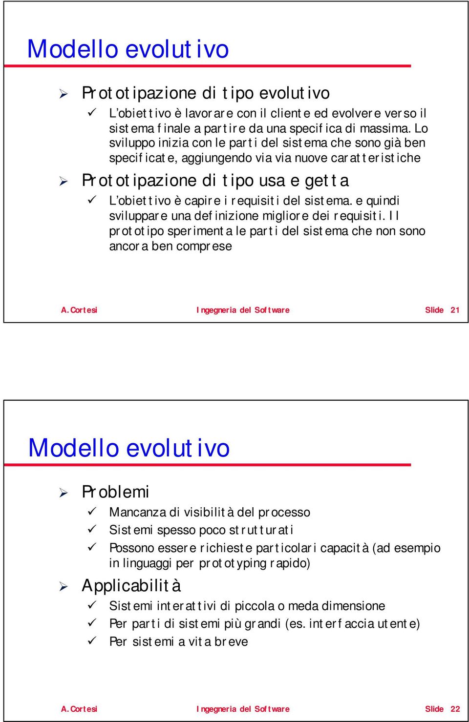 e quindi sviluppare una definizione migliore dei requisiti. Il prototipo sperimenta le parti del sistema che non sono ancora ben comprese A.