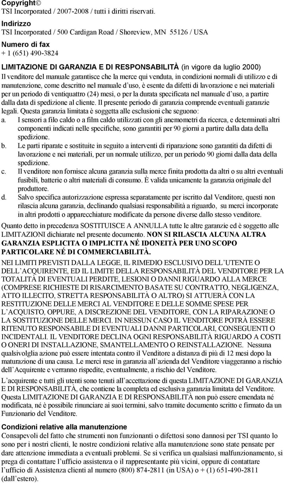 manuale garantisce che la merce qui venduta, in condizioni normali di utilizzo e di manutenzione, come descritto nel manuale d uso, è esente da difetti di lavorazione e nei materiali per un periodo