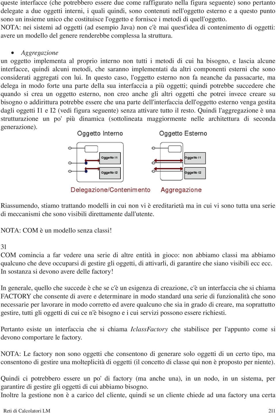 NOTA: nei sistemi ad oggetti (ad esempio Java) non c'è mai quest'idea di contenimento di oggetti: avere un modello del genere renderebbe complessa la struttura.