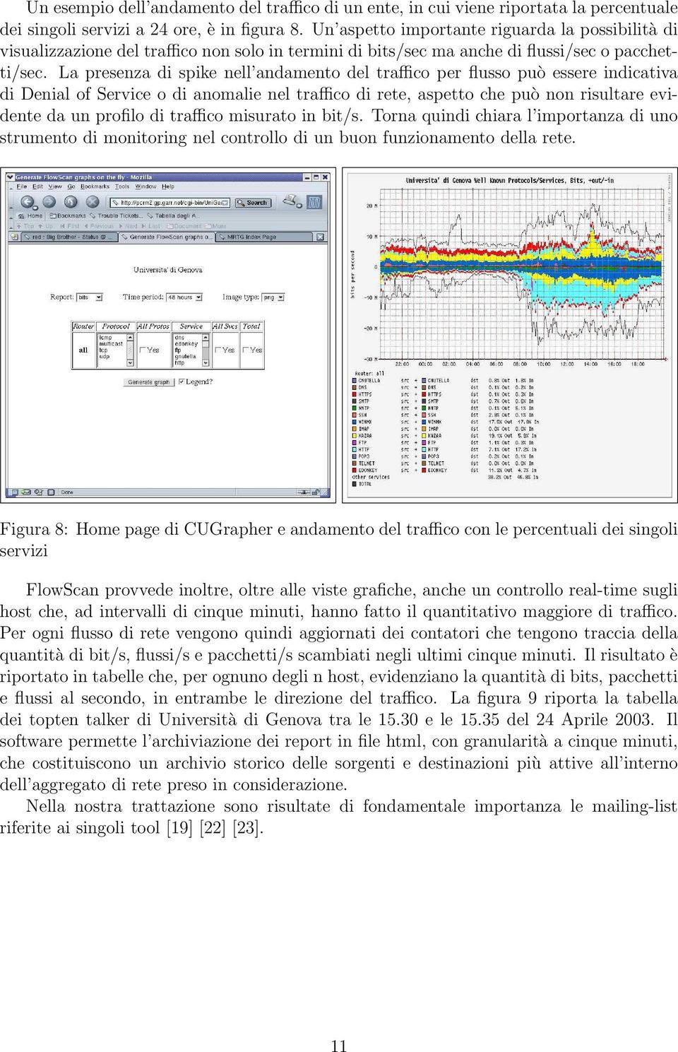 La presenza di spike nell andamento del traffico per flusso può essere indicativa di Denial of Service o di anomalie nel traffico di rete, aspetto che può non risultare evidente da un profilo di