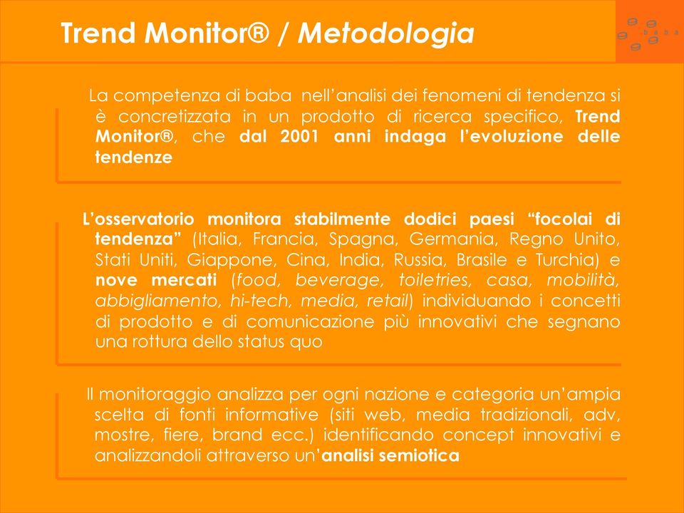 nove mercati (food, beverage, toiletries, casa, mobilità, abbigliamento, hi-tech, media, retail) individuando i concetti di prodotto e di comunicazione più innovativi che segnano una rottura dello