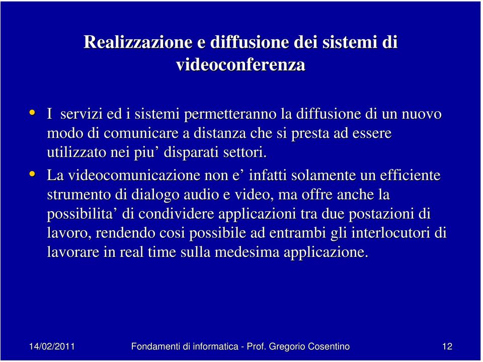 La videocomunicazione non e e infatti solamente un efficiente strumento di dialogo audio e video, ma offre anche la possibilita di condividere