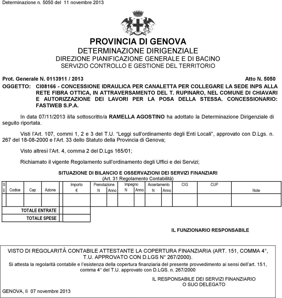 RUPINARO, NEL COMUNE DI CHIAVARI E AUTORIZZAZIONE DEI LAVORI PER LA POSA DELLA STESSA. CONCESSIONARIO: FASTWEB S.P.A. In data 07/11/2013 il/la sottoscritto/a RAMELLA AGOSTINO ha adottato la Determinazione Dirigenziale di seguito riportata.