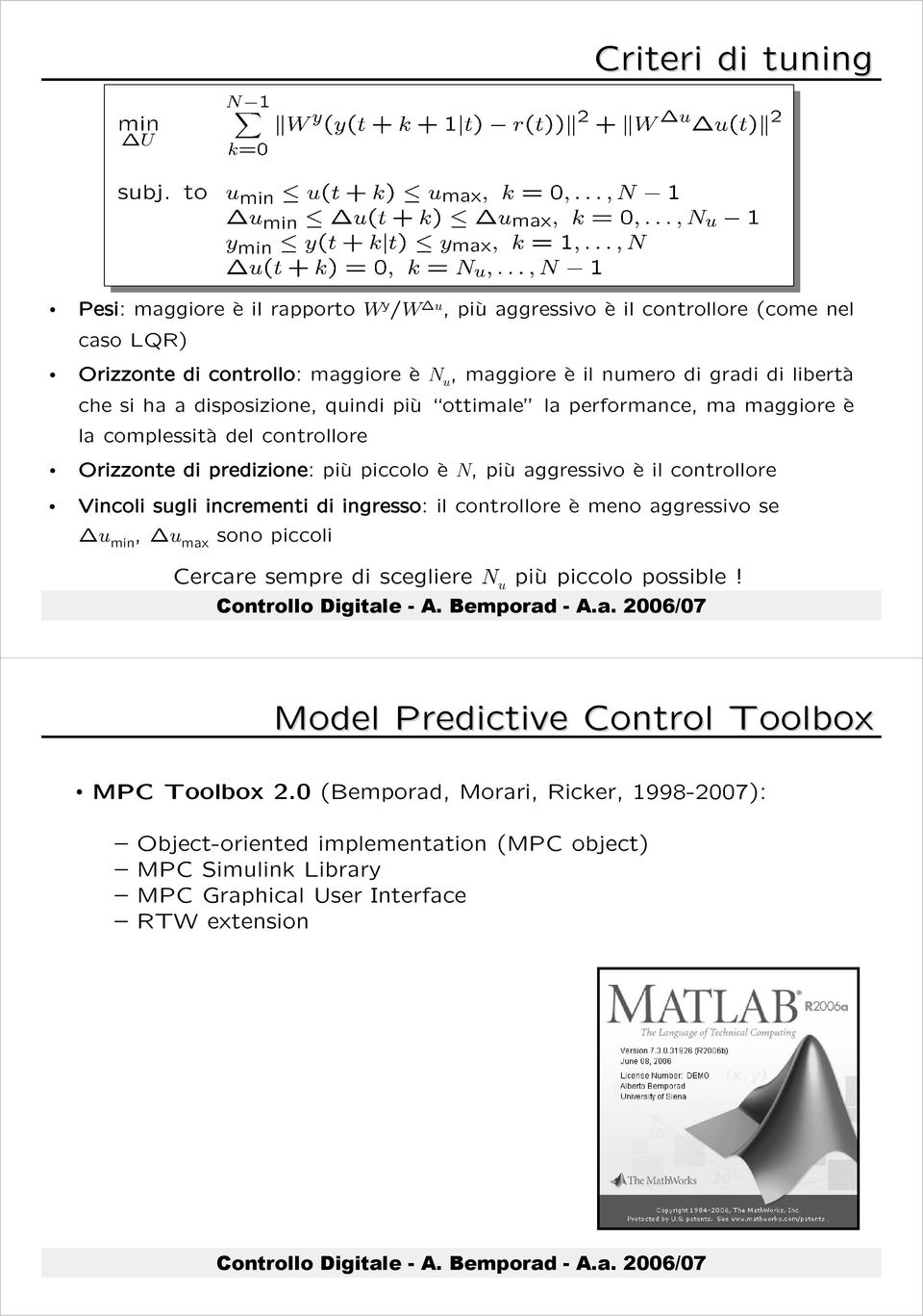 controllore Vincoli sugli incrementi di ingresso: il controllore è meno aggressivo se u min, u max sono piccoli Cercare sempre di scegliere N u più piccolo possible!