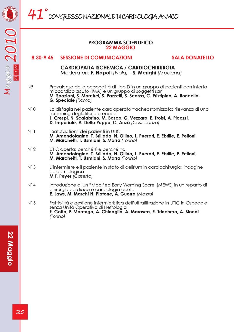 Pristipino, A. Roncella, G. Speciale (Roma) N10 N11 N12 N13 N14 N15 La disfagia nel paziente cardioperato tracheostomizzato: rilevanza di uno screening deglutitorio precoce L. Crespi, N.