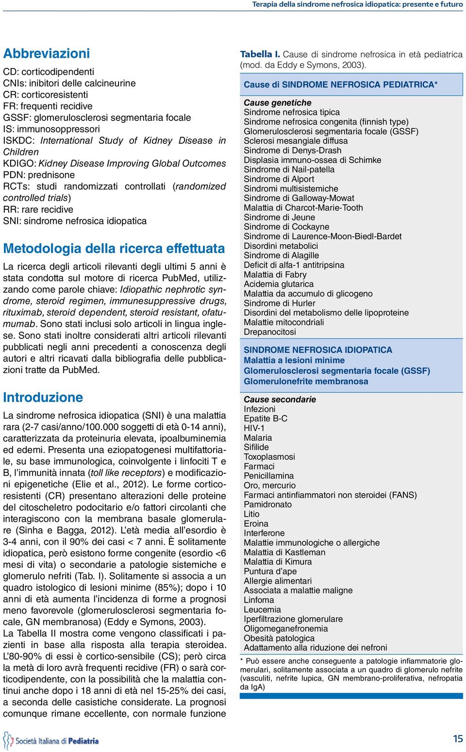 randomizzati controllati (randomized controlled trials) RR: rare recidive SNI: sindrome nefrosica idiopatica Metodologia della ricerca effettuata La ricerca degli articoli rilevanti degli ultimi 5