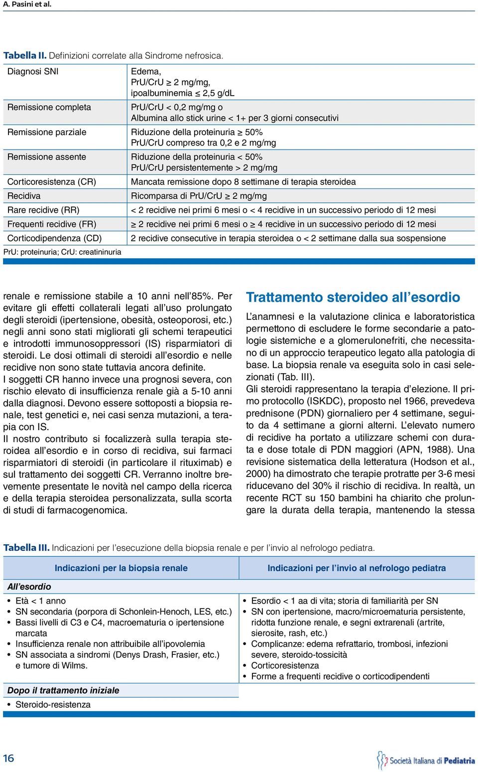 proteinuria 50% PrU/CrU compreso tra 0,2 e 2 mg/mg Remissione assente Riduzione della proteinuria < 50% PrU/CrU persistentemente > 2 mg/mg Corticoresistenza (CR) Mancata remissione dopo 8 settimane