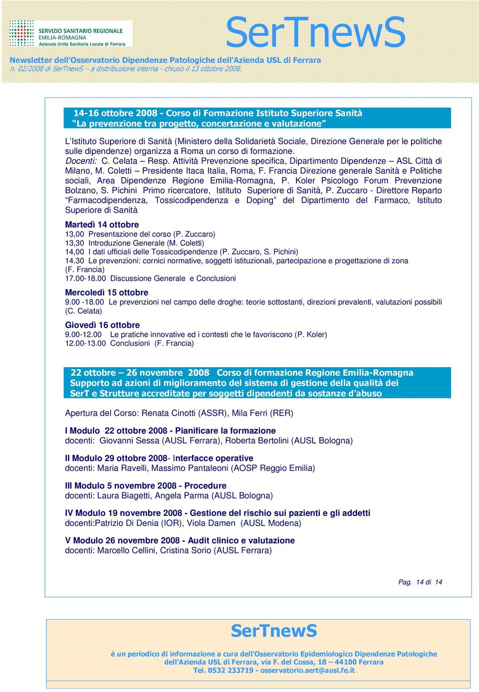 Coletti Presidente Itaca Italia, Roma, F. Francia Direzione generale Sanità e Politiche sociali, Area Dipendenze Regione Emilia-Romagna, P. Koler Psicologo Forum Prevenzione Bolzano, S.