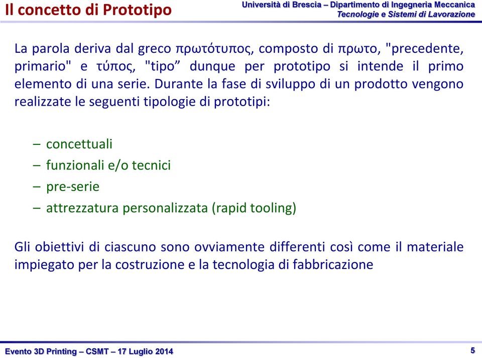 Durante la fase di sviluppo di un prodotto vengono realizzate le seguenti tipologie di prototipi: concettuali funzionali e/o