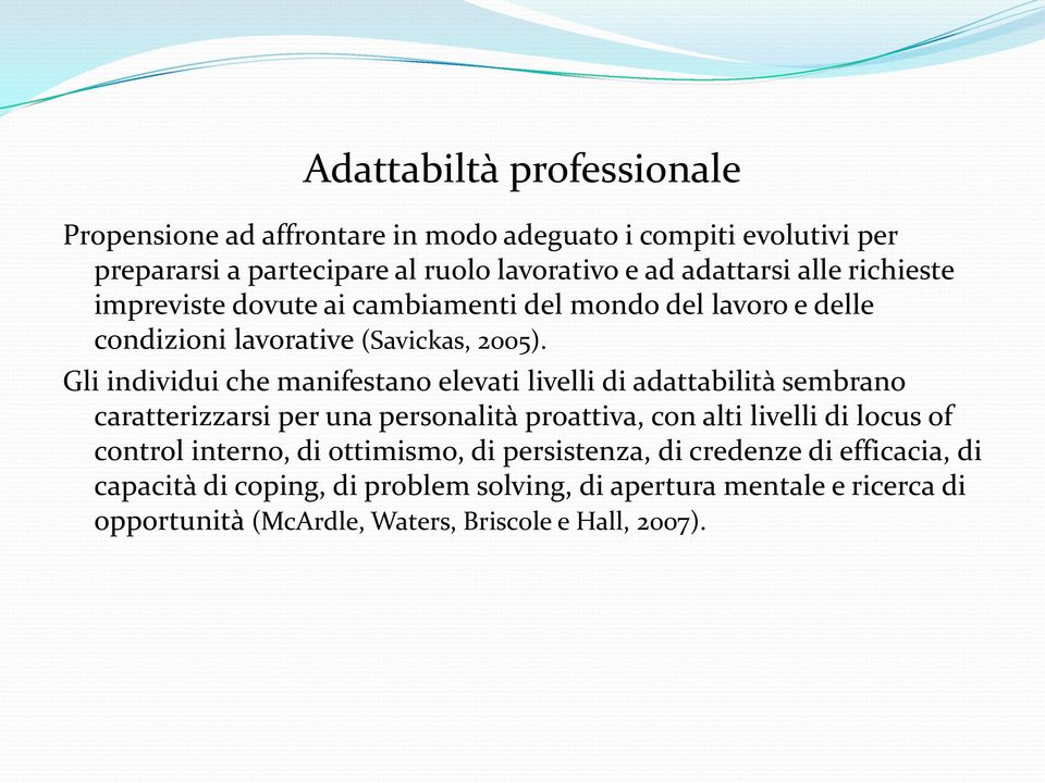 Gli individui che manifestano elevati livelli di adattabilità sembrano caratterizzarsi per una personalità proattiva, con alti livelli di locus of control