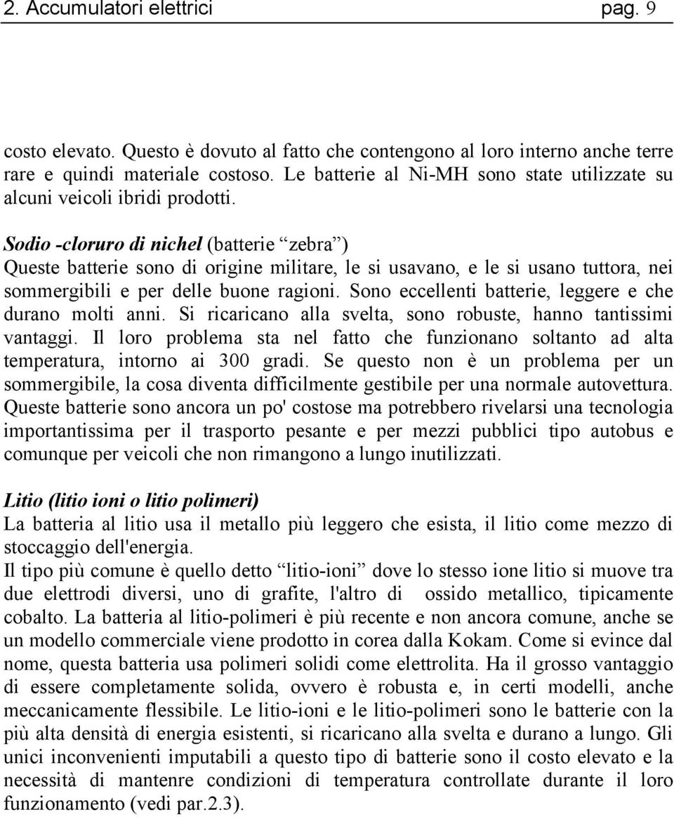 Sodio -cloruro di nichel (batterie zebra ) Queste batterie sono di origine militare, le si usavano, e le si usano tuttora, nei sommergibili e per delle buone ragioni.