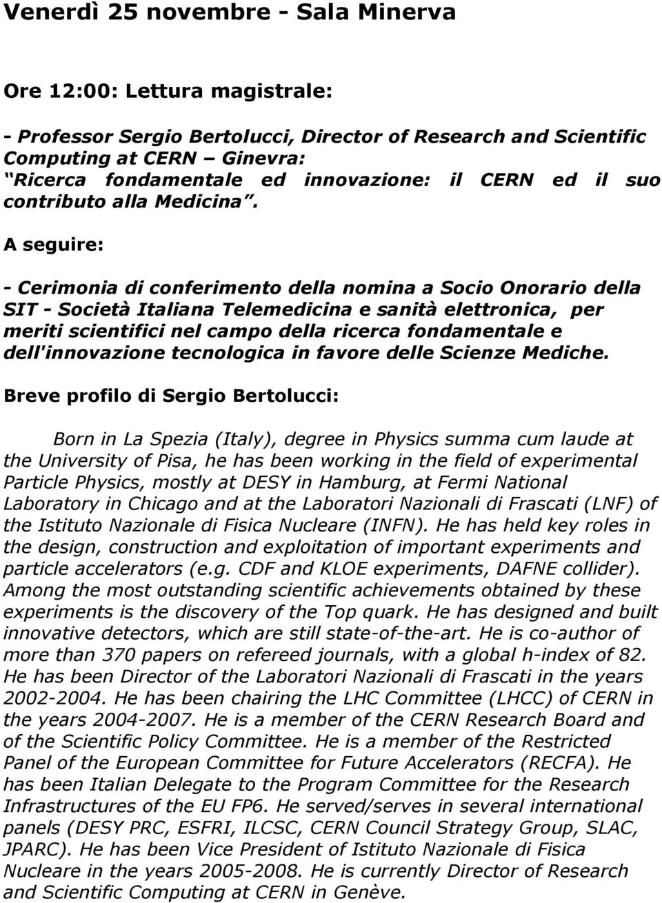 A seguire: - Cerimonia di conferimento della nomina a Socio Onorario della SIT - Società Italiana Telemedicina e sanità elettronica, per meriti scientifici nel campo della ricerca fondamentale e