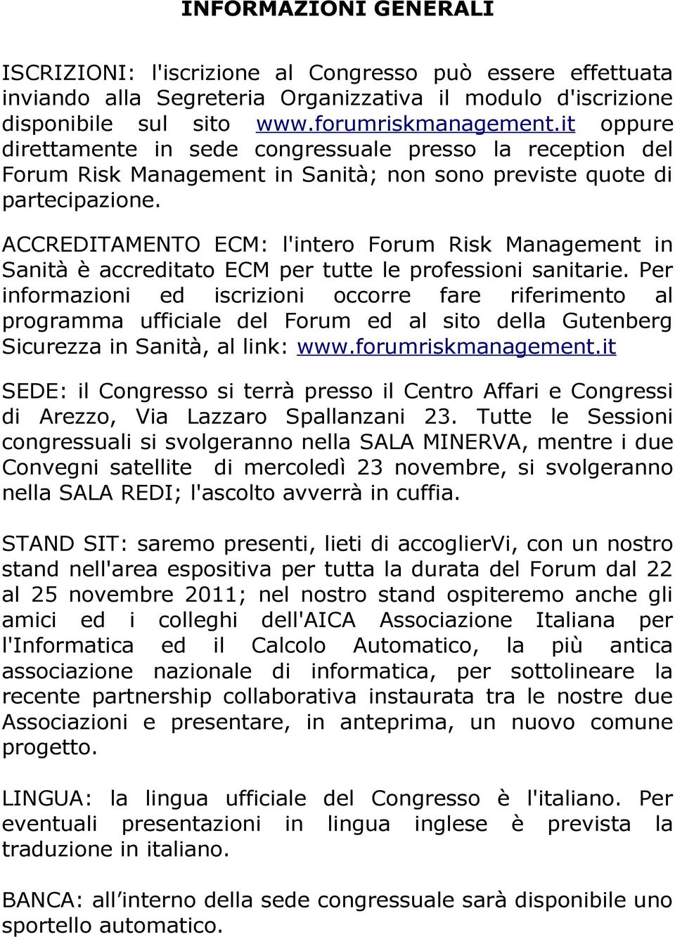 ACCREDITAMENTO ECM: l'intero Forum Risk Management in Sanità è accreditato ECM per tutte le professioni sanitarie.