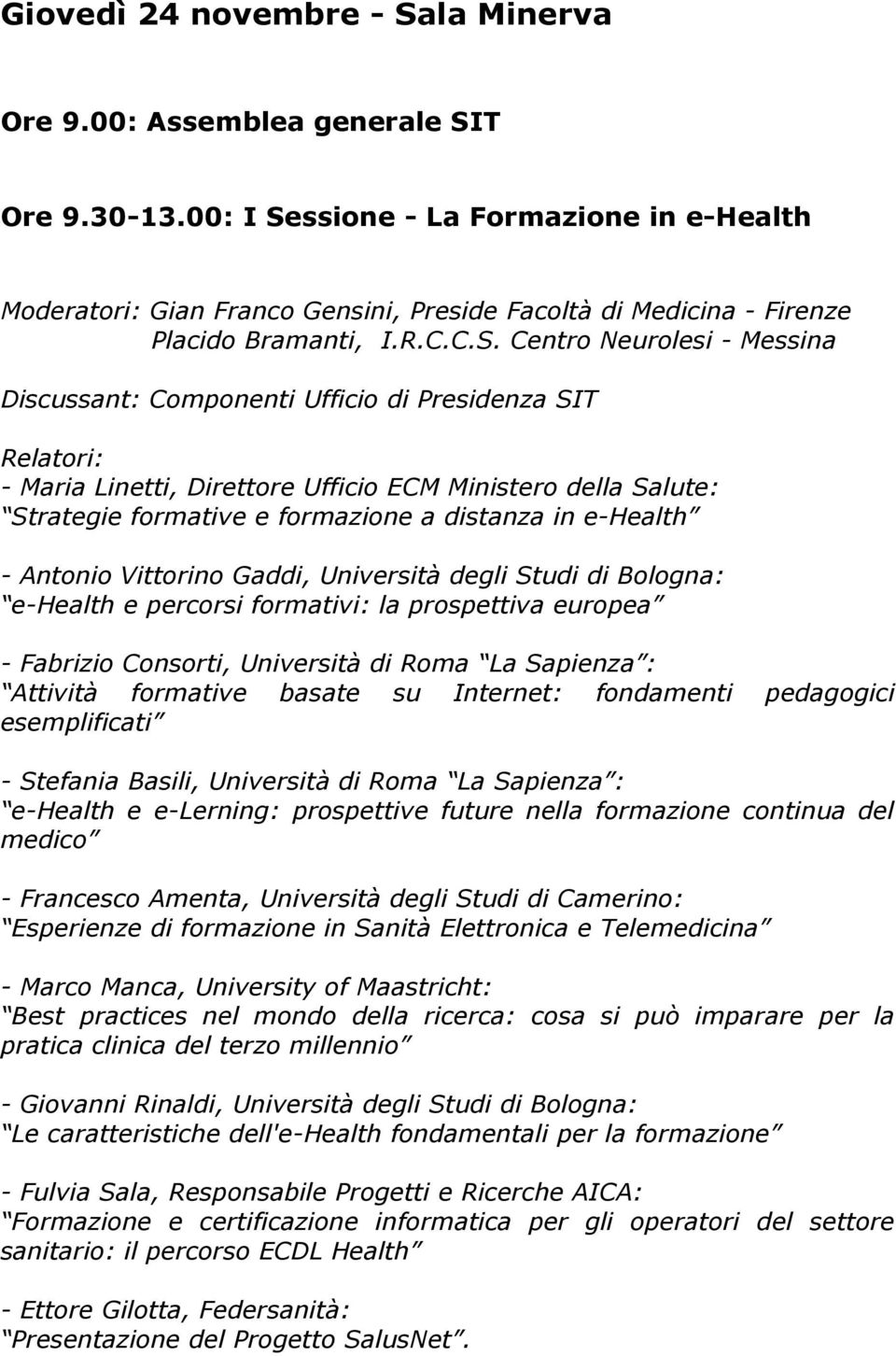 ssione - La Formazione in e-health Moderatori: Gian Franco Gensini, Preside Facoltà di Medicina - Firenze Placido Bramanti, I.R.C.C.S.