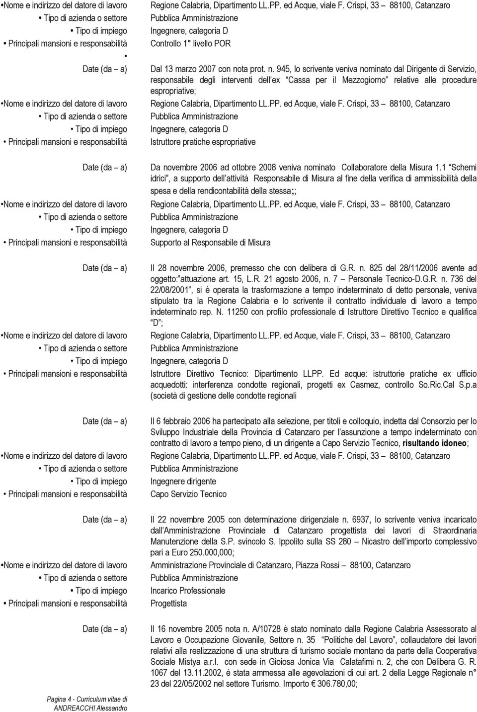 945, lo scrivente veniva nominato dal Dirigente di Servizio, responsabile degli interventi dell ex Cassa per il Mezzogiorno relative alle procedure espropriative; Regione Calabria, Dipartimento LL.PP.