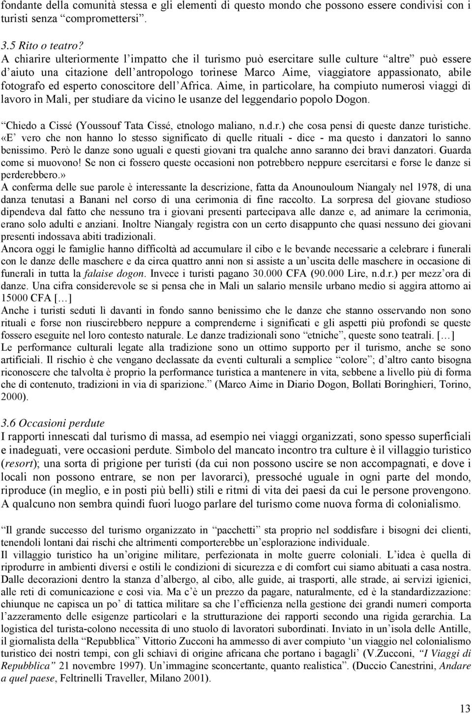 ed esperto conoscitore dell Africa. Aime, in particolare, ha compiuto numerosi viaggi di lavoro in Mali, per studiare da vicino le usanze del leggendario popolo Dogon.