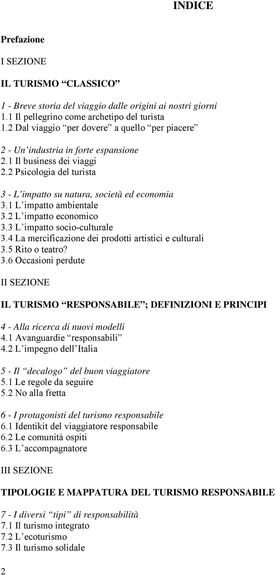 1 L impatto ambientale 3.2 L impatto economico 3.3 L impatto socio-culturale 3.4 La mercificazione dei prodotti artistici e culturali 3.5 Rito o teatro? 3.6 Occasioni perdute II SEZIONE IL TURISMO RESPONSABILE ; DEFINIZIONI E PRINCIPI 4 - Alla ricerca di nuovi modelli 4.