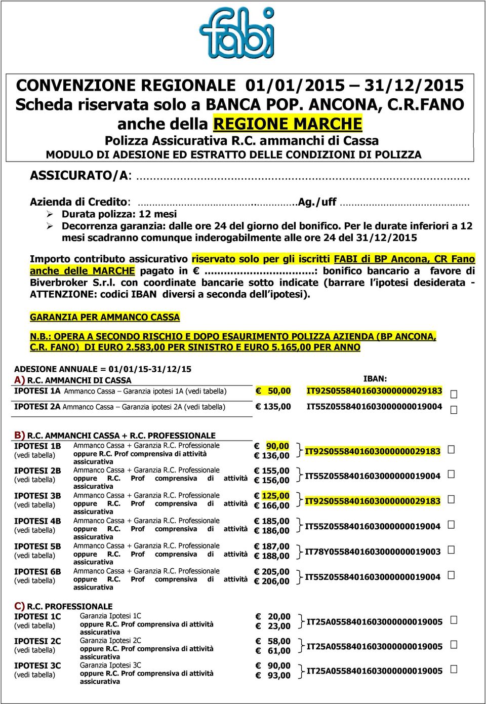 Per le durate inferiori a 12 mesi scadranno comunque inderogabilmente alle ore 24 del 31/12/2015 Importo contributo assicurativo riservato solo per gli iscritti FABI di BP Ancona, CR Fano anche delle