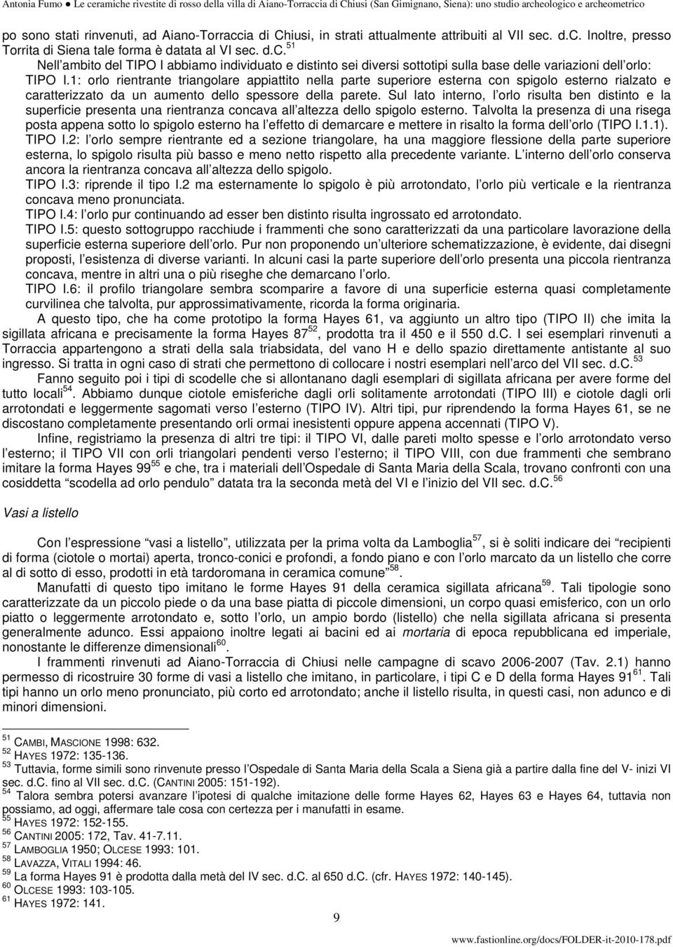 Sul lato interno, l orlo risulta ben distinto e la superficie presenta una rientranza concava all altezza dello spigolo esterno.