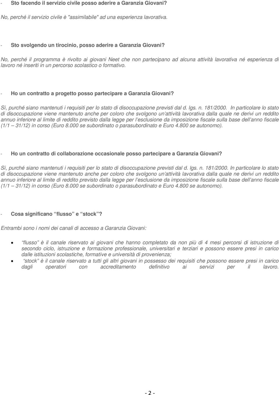 No, perché il programma è rivolto ai giovani Neet che non partecipano ad alcuna attività lavorativa né esperienza di lavoro né inseriti in un percorso scolastico o formativo.