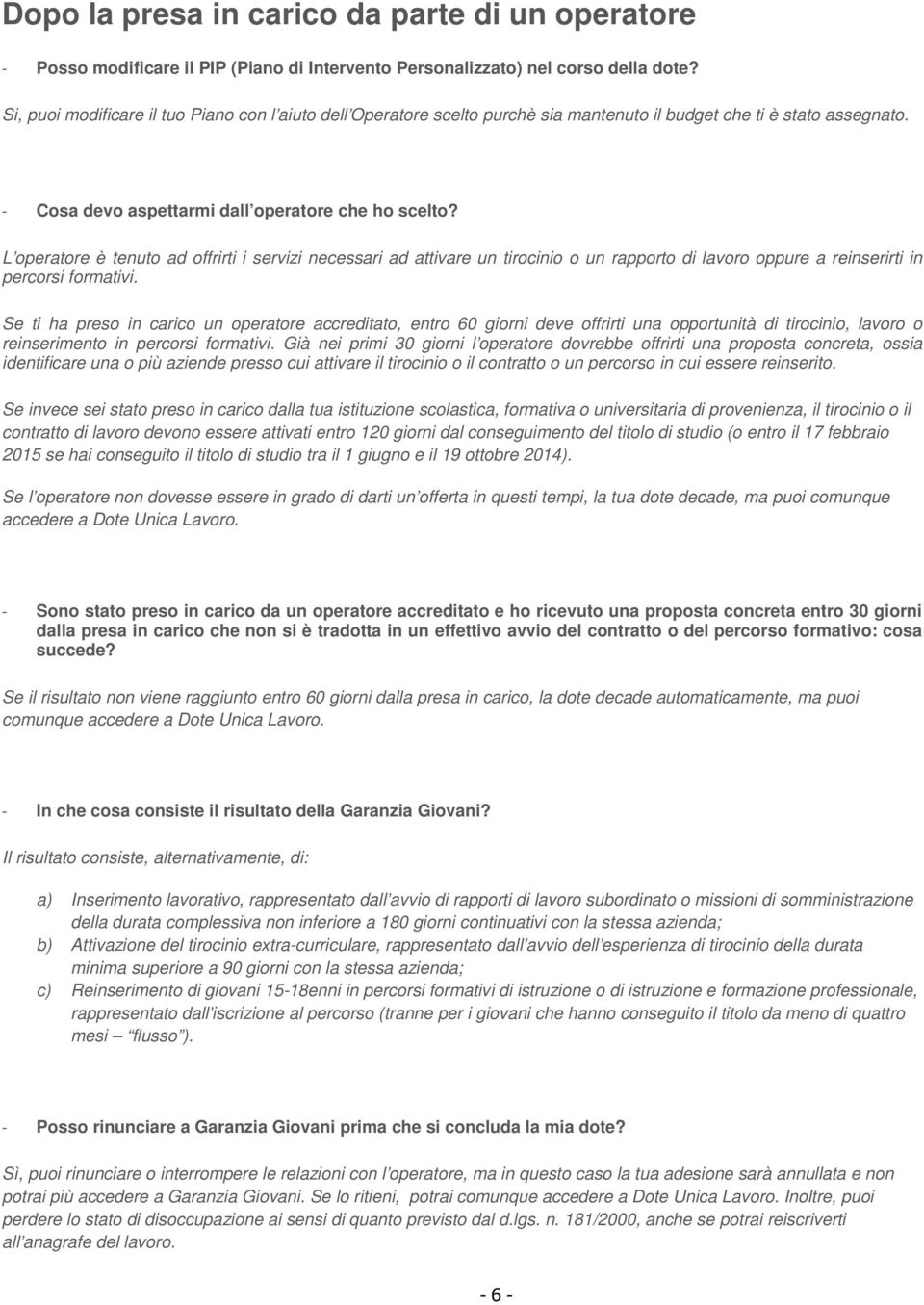 L operatore è tenuto ad offrirti i servizi necessari ad attivare un tirocinio o un rapporto di lavoro oppure a reinserirti in percorsi formativi.