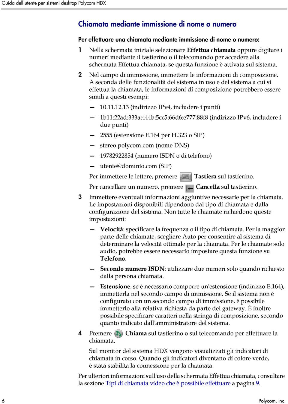 A seconda delle funzionalità del sistema in uso e del sistema a cui si effettua la chiamata, le informazioni di composizione potrebbero essere simili a questi esempi: 10.11.12.