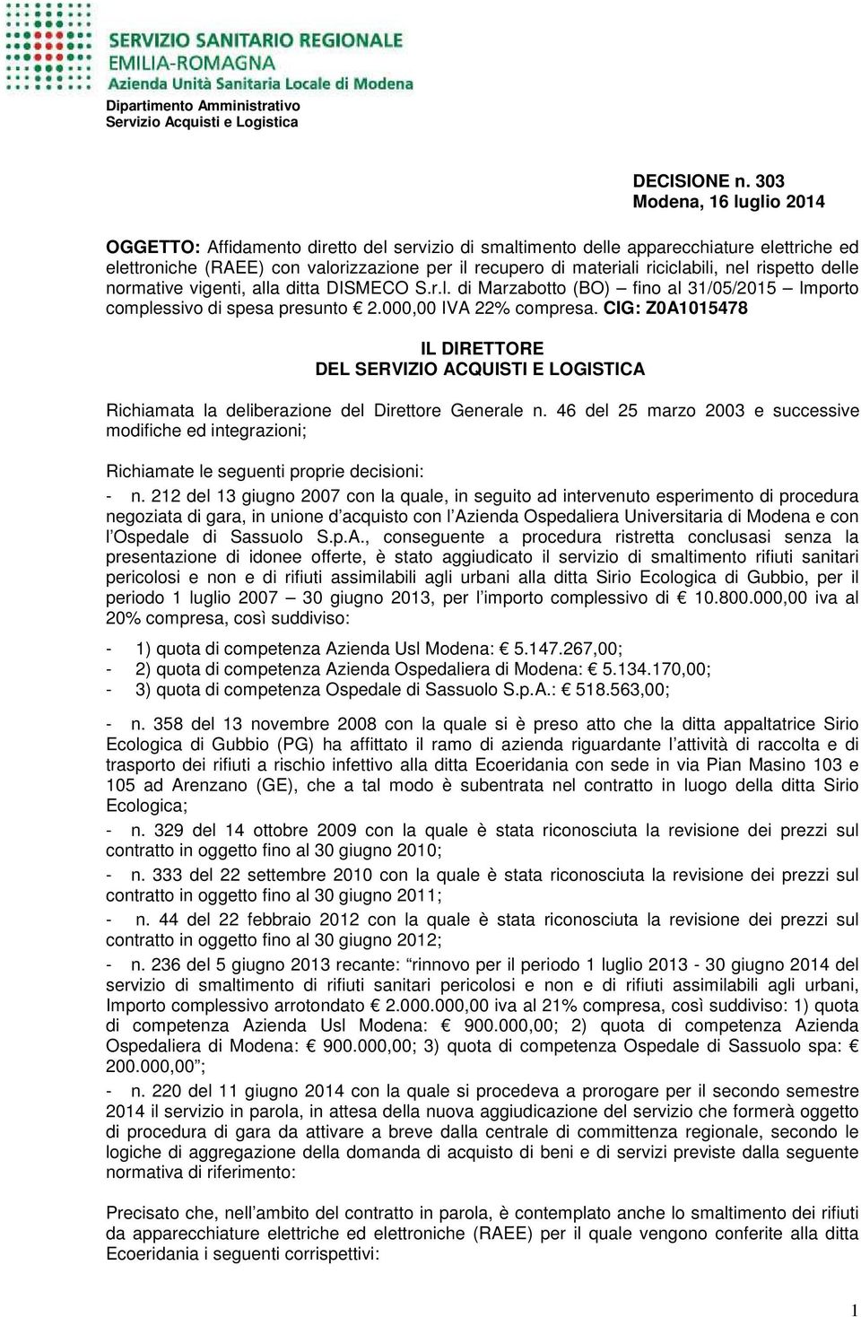 riciclabili, nel rispetto delle normative vigenti, alla ditta DISMECO S.r.l. di Marzabotto (BO) fino al 31/05/2015 Importo complessivo di spesa presunto 2.000,00 IVA 22% compresa.