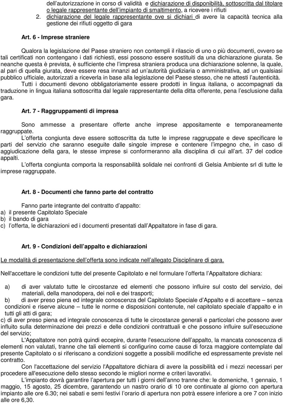 6 - Imprese straniere Qualora la legislazione del Paese straniero non contempli il rilascio di uno o più documenti, ovvero se tali certificati non contengano i dati richiesti, essi possono essere