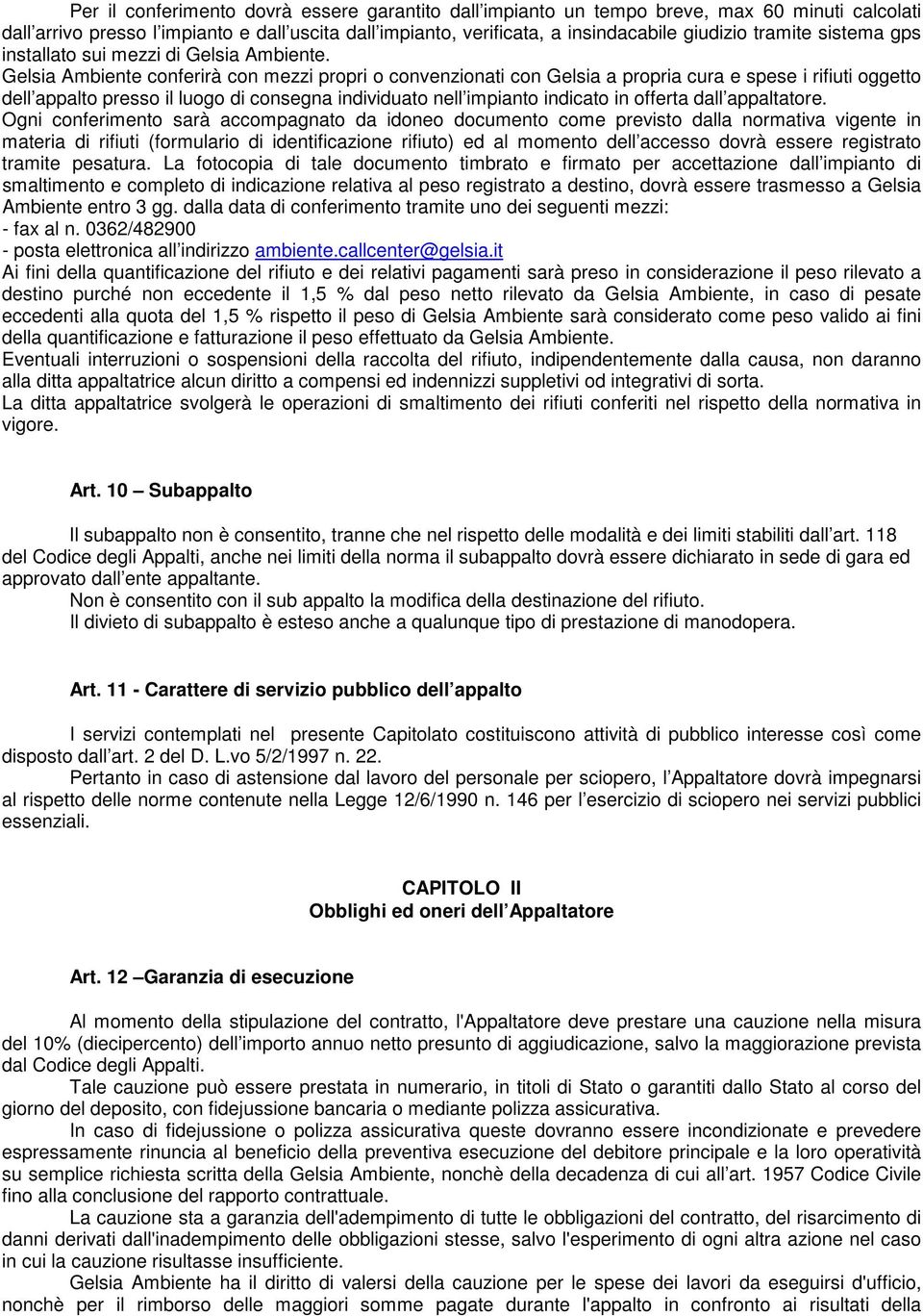 Gelsia Ambiente conferirà con mezzi propri o convenzionati con Gelsia a propria cura e spese i rifiuti oggetto dell appalto presso il luogo di consegna individuato nell impianto indicato in offerta