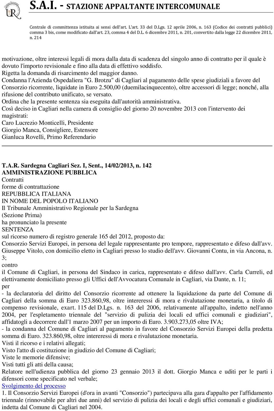 500,00 (duemilacinquecento), oltre accessori di legge; nonché, alla rifusione del contributo unificato, se versato. Ordina che la presente sentenza sia eseguita dall'autorità amministrativa.