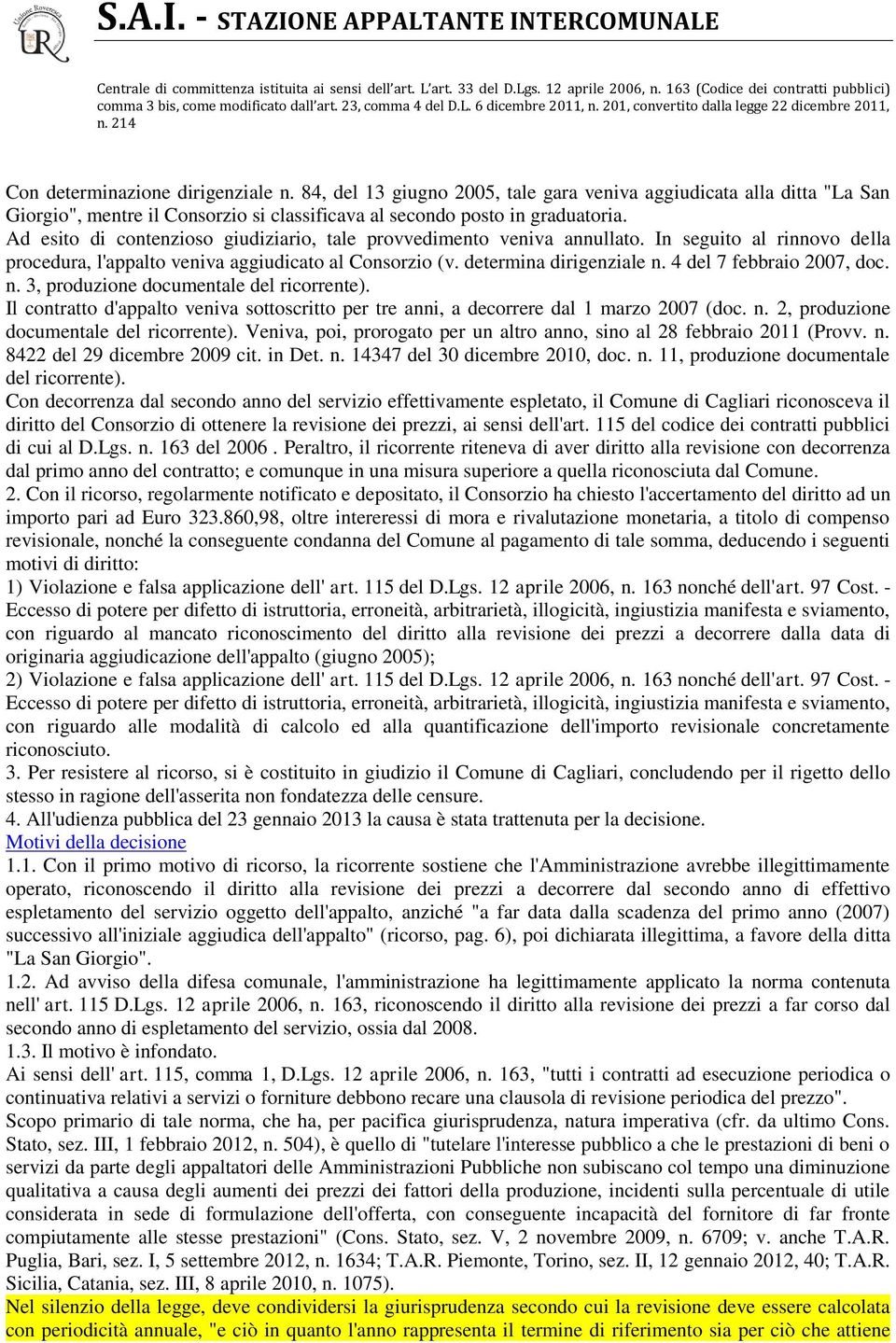 4 del 7 febbraio 2007, doc. n. 3, produzione documentale del ricorrente). Il contratto d'appalto veniva sottoscritto per tre anni, a decorrere dal 1 marzo 2007 (doc. n. 2, produzione documentale del ricorrente).