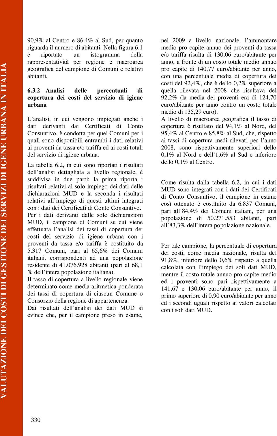 2 Analisi delle percentuali di copertura dei costi del servizio di igiene urbana L analisi, in cui vengono impiegati anche i dati derivanti dai Certificati di Conto Consuntivo, è condotta per quei