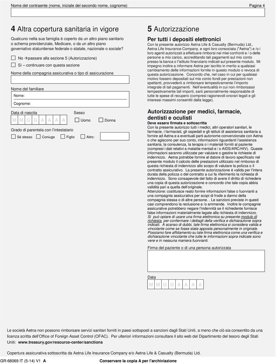 No passare alla sezione 5 (Autorizzazione) Sì continuare con questa sezione Nome della compagnia assicurativa o tipo di assicurazione Nome del familiare Nome: Cognome: Data di nascita Sesso Uomo