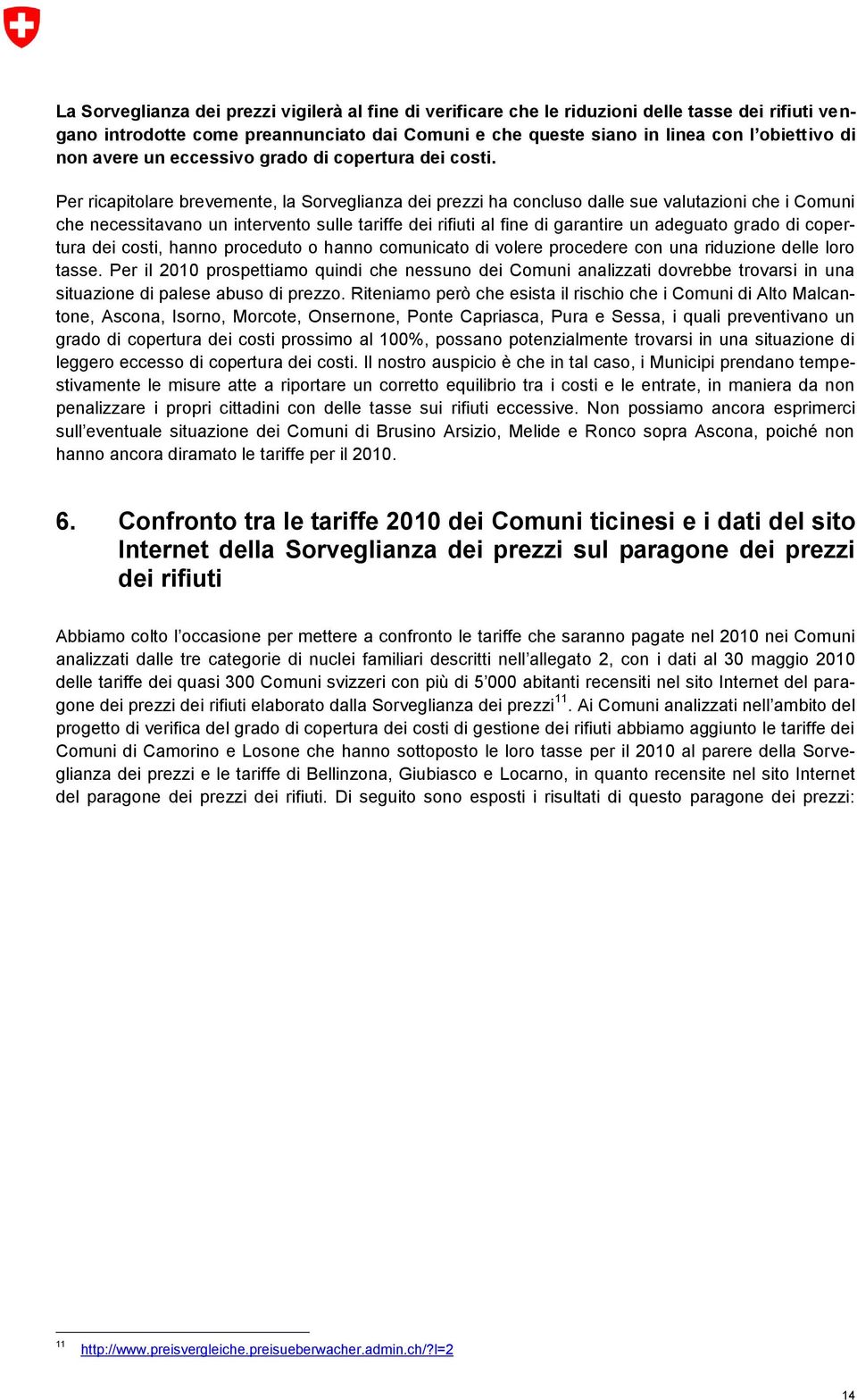 Per ricapitolare brevemente, la Sorveglianza dei prezzi ha concluso dalle sue valutazioni che i Comuni che necessitavano un intervento sulle tariffe dei rifiuti al fine di garantire un adeguato grado