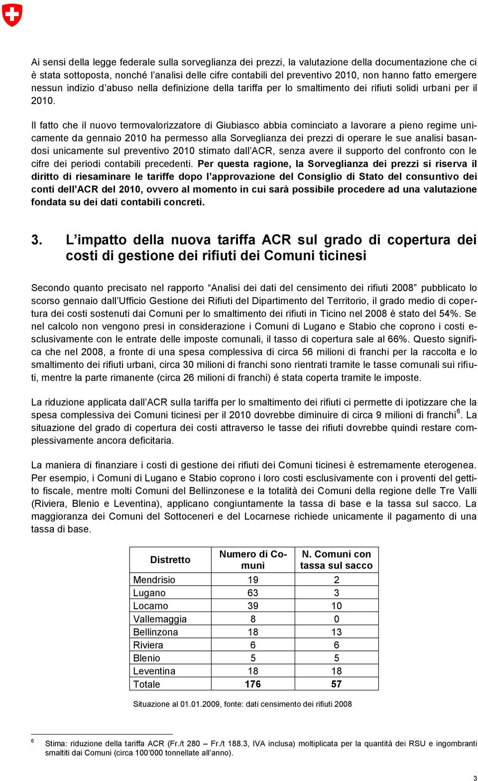 Il fatto che il nuovo termovalorizzatore di Giubiasco abbia cominciato a lavorare a pieno regime unicamente da gennaio 2010 ha permesso alla Sorveglianza dei prezzi di operare le sue analisi