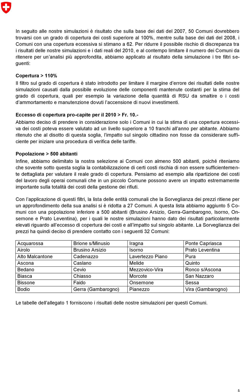 Per ridurre il possibile rischio di discrepanza tra i risultati delle nostre simulazioni e i dati reali del 2010, e al contempo limitare il numero dei Comuni da ritenere per un analisi più