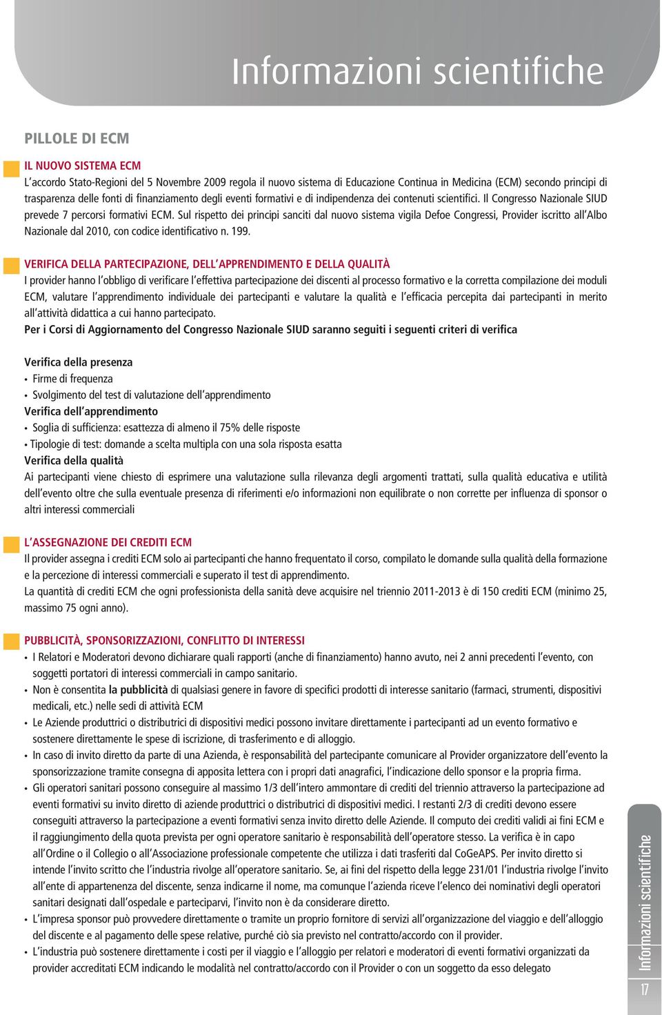 Sul rispetto dei principi sanciti dal nuovo sistema vigila Defoe Congressi, Provider iscritto all Albo Nazionale dal 2010, con codice identificativo n. 199.