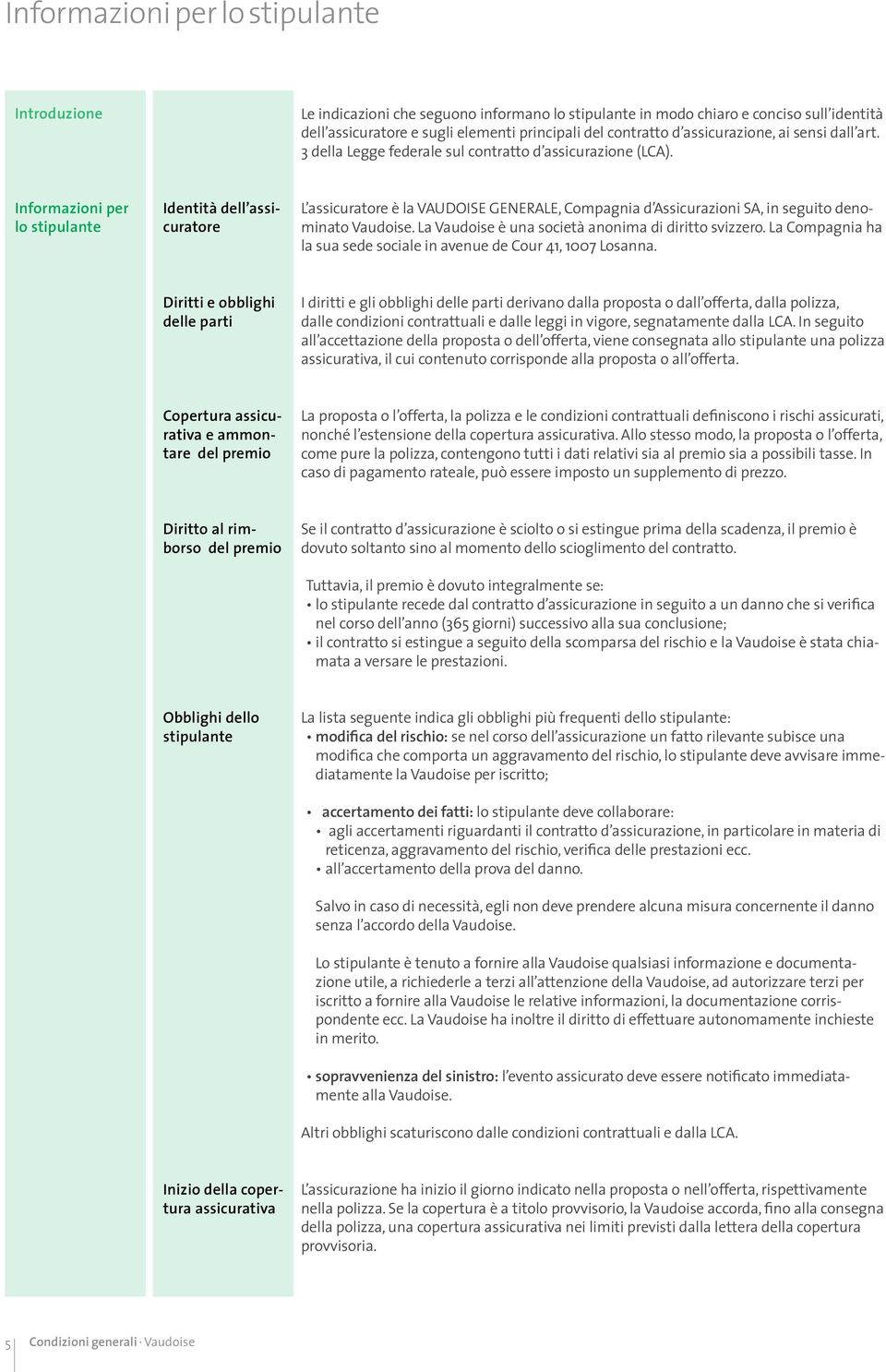 Informazioni per lo stipulante Identità dell assicuratore L assicuratore è la VAUDOISE GENERALE, Compagnia d Assicurazioni SA, in seguito denominato Vaudoise.