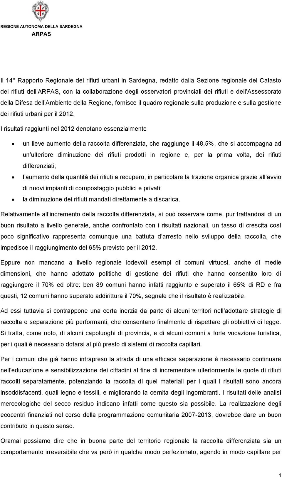 I risultati raggiunti nel 2012 denotano essenzialmente un lieve aumento della raccolta differenziata, che raggiunge il 48,5%, che si accompagna ad un ulteriore diminuzione dei rifiuti prodotti in