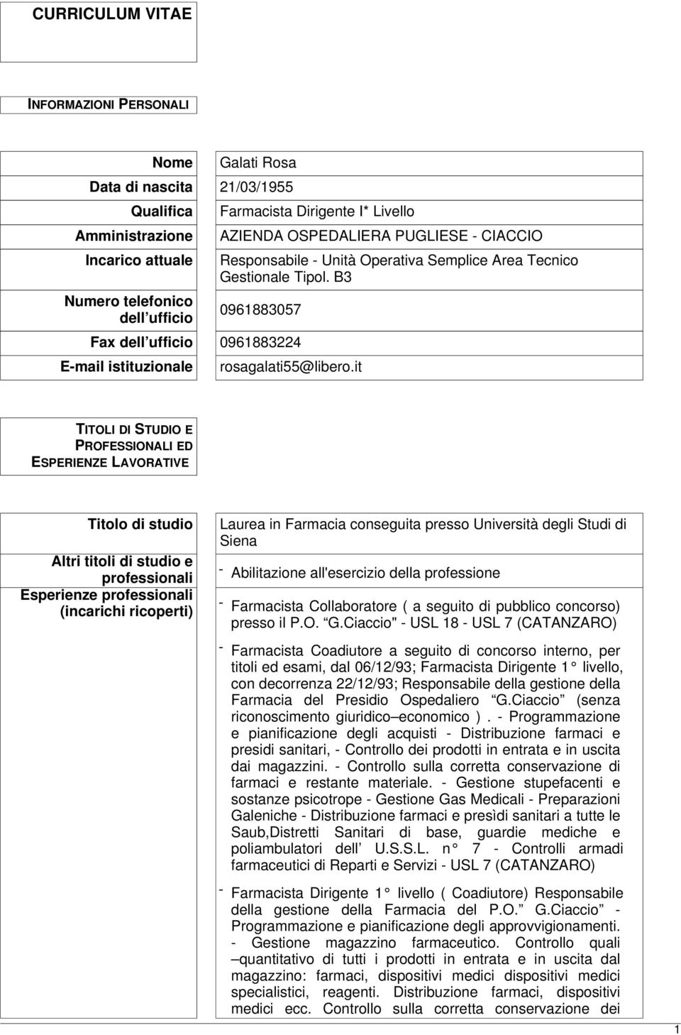 it TITOLI DI STUDIO E PROFESSIONALI ED ESPERIENZE LAVORATIVE Titolo di studio Altri titoli di studio e professionali Esperienze professionali (incarichi ricoperti) Laurea in Farmacia conseguita