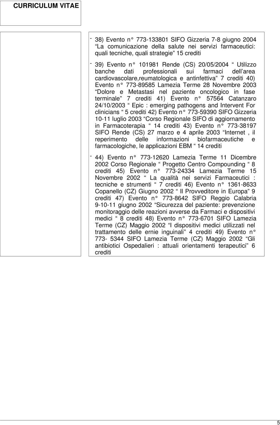 oncologico in fase terminale 7 crediti 41) Evento n 57564 Catanzaro 24/10/2003 Epic : emerging pathogens and Intervent For clinicians 5 crediti 42) Evento n 773-59390 SIFO Gizzeria 10-11 luglio 2003