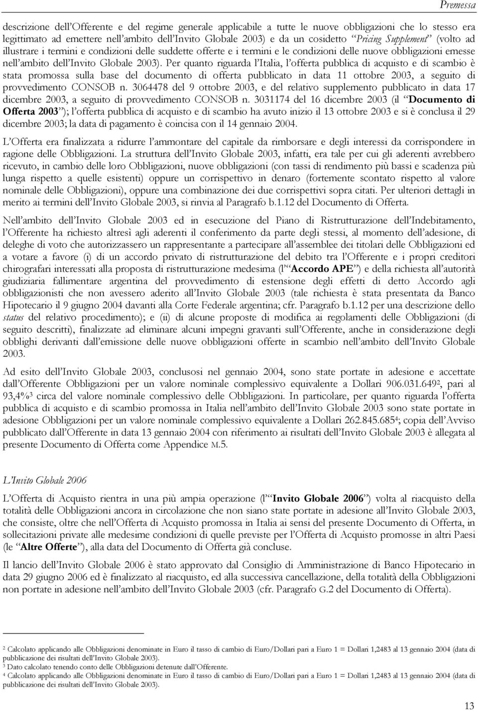 Per quanto riguarda l Italia, l offerta pubblica di acquisto e di scambio è stata promossa sulla base del documento di offerta pubblicato in data 11 ottobre 2003, a seguito di provvedimento CONSOB n.